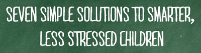 Seven Simple Solutions to smarter, less stressed kids download tips banner